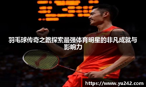 羽毛球传奇之路探索最强体育明星的非凡成就与影响力
