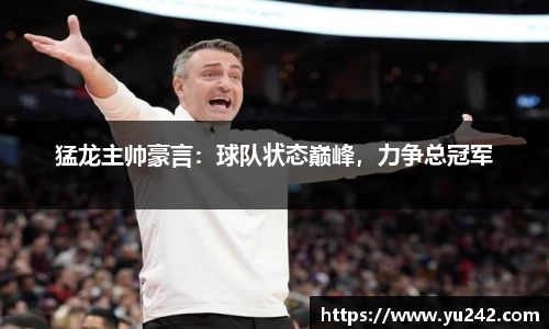 猛龙主帅豪言：球队状态巅峰，力争总冠军