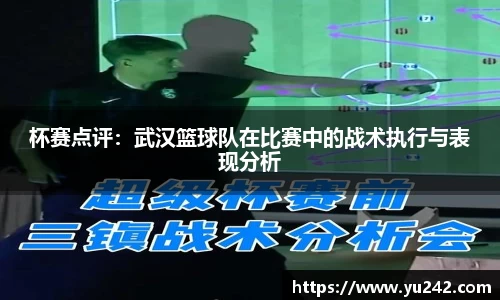杯赛点评：武汉篮球队在比赛中的战术执行与表现分析