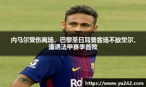 内马尔受伤离场，巴黎圣日耳曼客场不敌里尔，遭遇法甲赛季首败