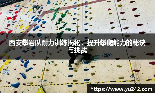 西安攀岩队耐力训练揭秘：提升攀爬能力的秘诀与挑战