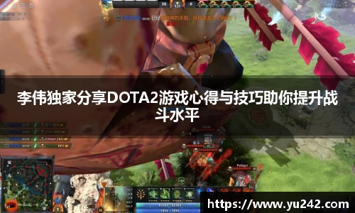 李伟独家分享DOTA2游戏心得与技巧助你提升战斗水平