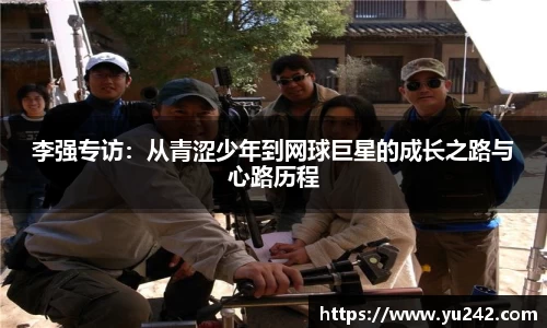 李强专访：从青涩少年到网球巨星的成长之路与心路历程