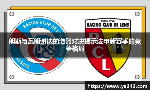 朗斯与瓦朗谢讷的激烈对决揭示法甲新赛季的竞争格局