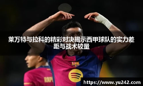 莱万特与拉科的精彩对决揭示西甲球队的实力差距与战术较量