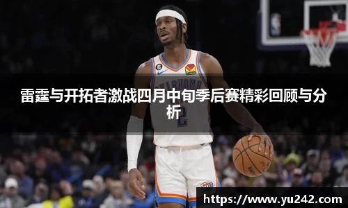 雷霆与开拓者激战四月中旬季后赛精彩回顾与分析