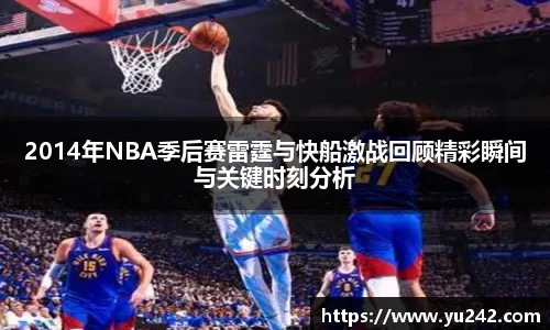 2014年NBA季后赛雷霆与快船激战回顾精彩瞬间与关键时刻分析